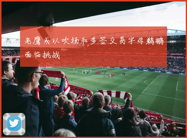 老鹰或以吹杨和多签交易字母鹈鹕面临挑战