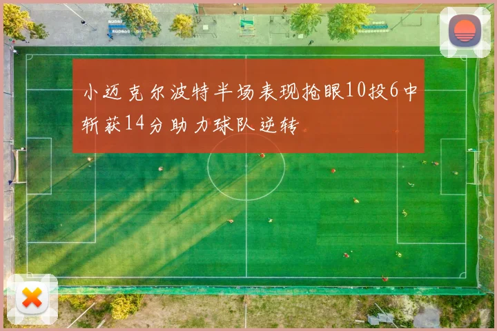 小迈克尔波特半场表现抢眼10投6中斩获14分助力球队逆转