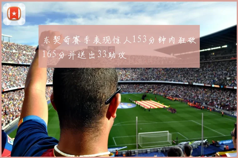 东契奇赛季表现惊人153分钟内狂砍165分并送出33助攻