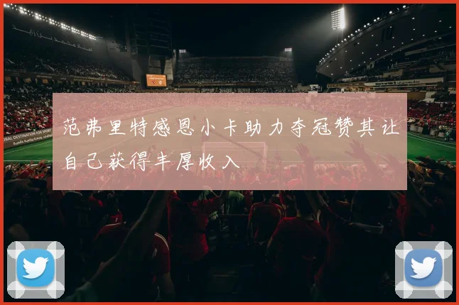 范弗里特感恩小卡助力夺冠赞其让自己获得丰厚收入